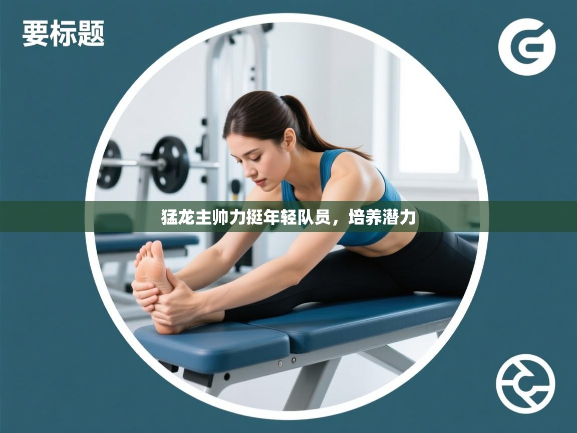 猛龙主帅力挺年轻队员，培养潜力