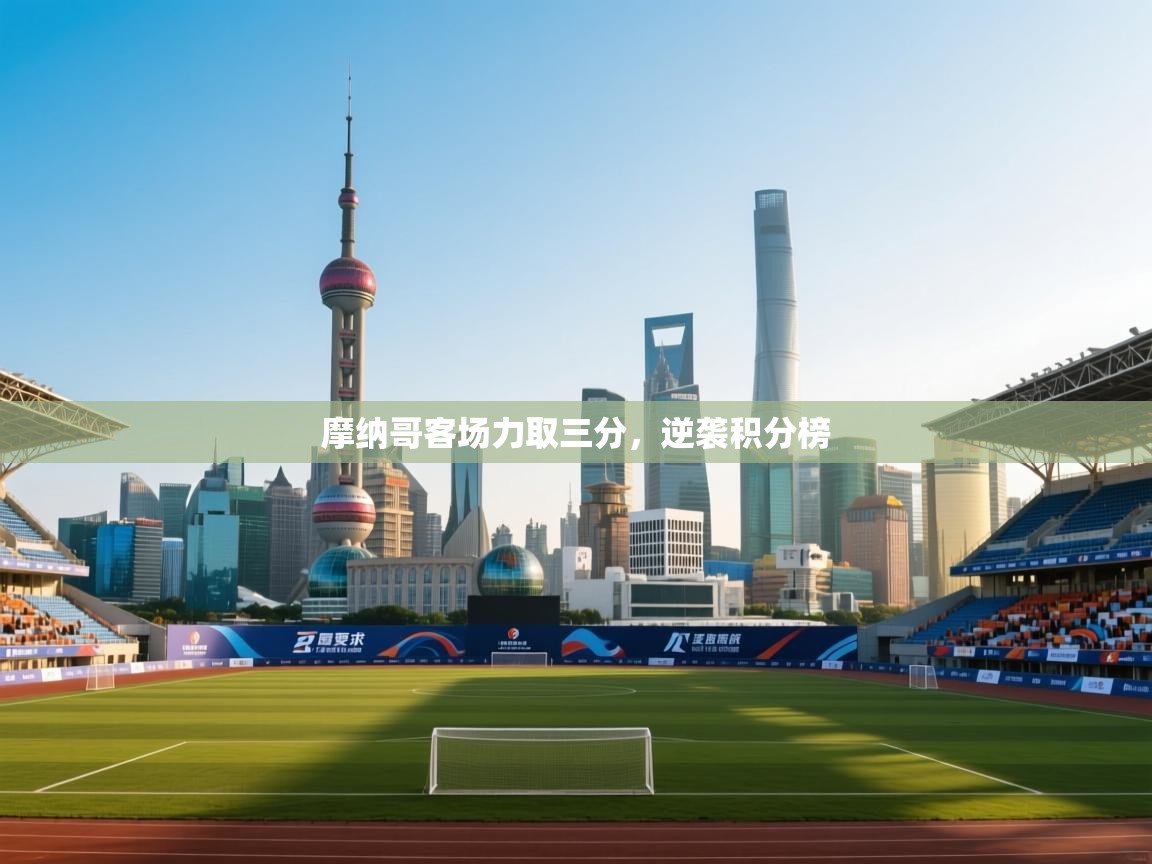 摩纳哥客场力取三分，逆袭积分榜