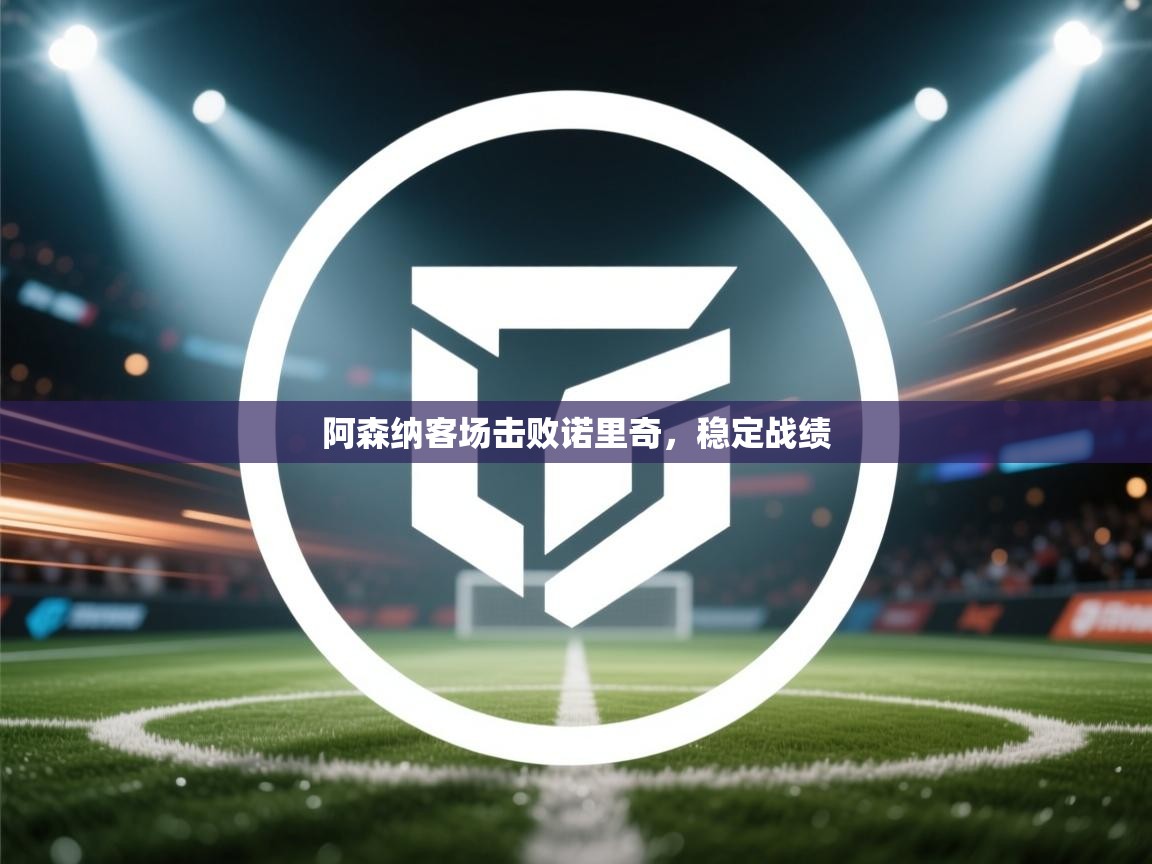 阿森纳客场击败诺里奇，稳定战绩