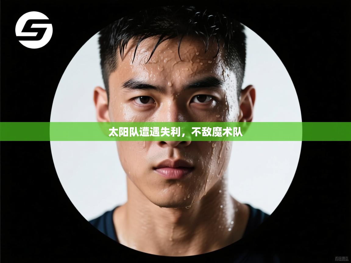 太阳队遭遇失利，不敌魔术队